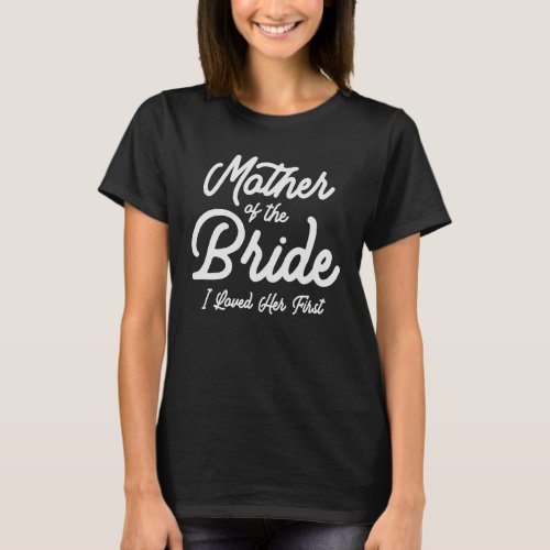 Mother of the Bride _ Loved Her First T_Shirt