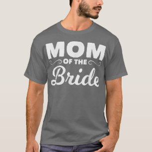 Mother Of The Bride Mom Of The Bride Mother Bride T-Shirt