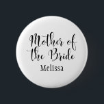 Mother of the Bride Script Typography w/ Name (30) Button<br><div class="desc">The words "Mother of the Bride" are rendered in black using a gorgeous, modern script font from my collection. The image file is unlocked so you can reduce the size and add text for the bride's name, if you wish. You can adjust and edit this button as much as you...</div>