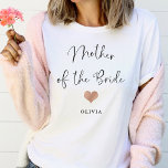 Mother of the Bride | Trendy Script and Heart T-Shirt<br><div class="desc">This beautiful,  stylish shirt for the mother of the bride features trendy handwritten script in black,  with a little faux rose gold look heart and a spot for her name.</div>