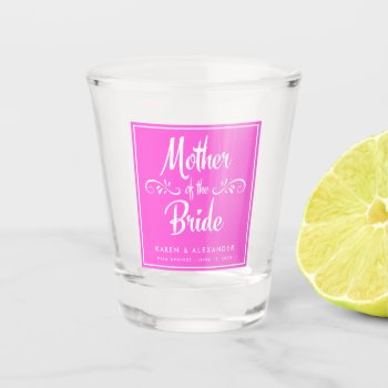 Mother Of The Bride Wedding Shot Glass by BridalSuite at Zazzle