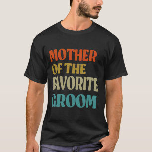 Mother Of The Favorite Groom Wedding Mom Funny Gro T-Shirt