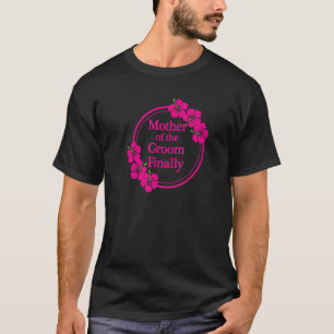 Mother Of The Groom Finally Wedding Engaged Fun Hi T-Shirt