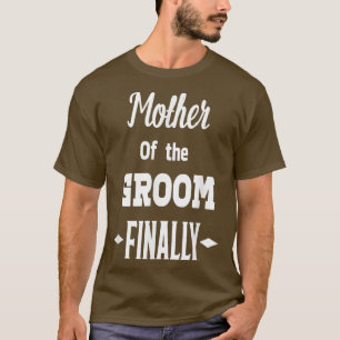 Mother Of The Groom Finally Wedding Engaged Fun T-Shirt