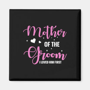 Mother Of The Groom I Loved Him First 10 Magnet