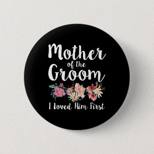 Mother Of The Groom I Loved Him First 11  Button