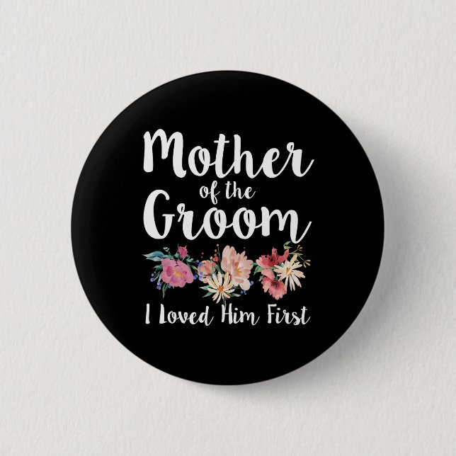 Mother Of The Groom I Loved Him First 11  Button (Front)