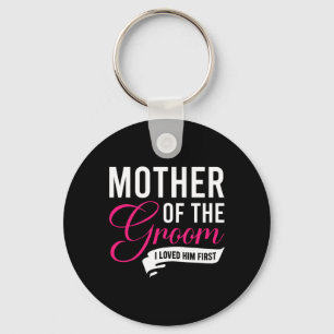 Mother Of The Groom I Loved Him First 13  Keychain