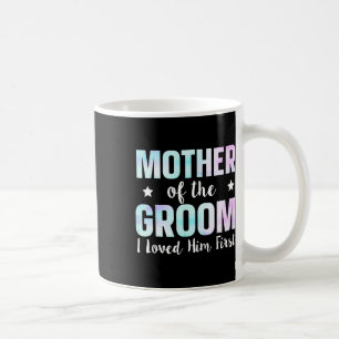 Mother Of The Groom I Loved Him First 9  Coffee Mug