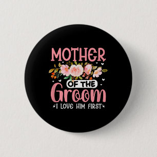 Mother Of The Groom I Loved Him First Funny Groom Button