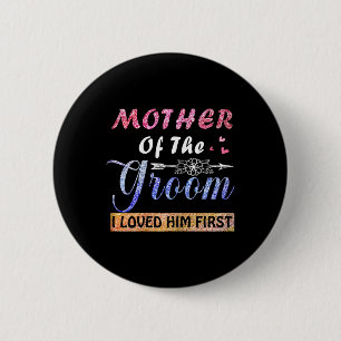 Mother Of The Groom I Loved Him First Mother's Day Button