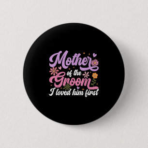 Mother Of The Groom I Loved Him First Mothers Day Button