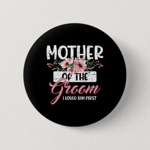 Mother Of The Groom I Loved Him First Mother's Day Button