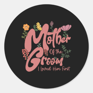 Mother Of The Groom I Loved Him First Mothers Day Classic Round Sticker
