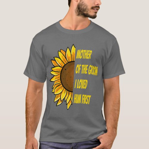 Mother of the Groom I Loved Him First Mothers Day  T_Shirt