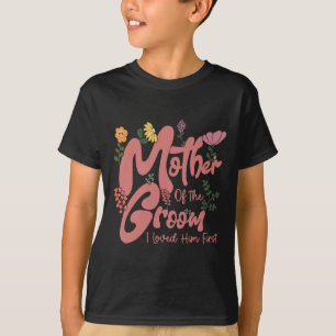 Mother Of The Groom I Loved Him First Mothers Day T-Shirt