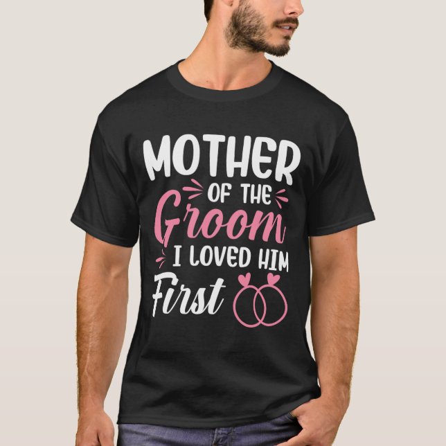Mother Of The Groom I Loved Him First  T-Shirt (Front)