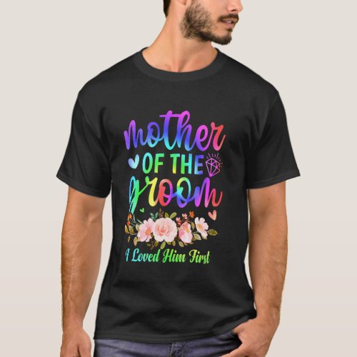 Mother of the Groom I Loved Him First Wedding Show T-Shirt