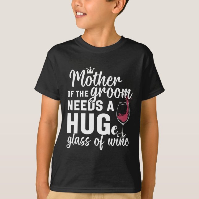 Mother Of The Groom Needs A Huge Gl Of Wine Bachel T-Shirt (Front)