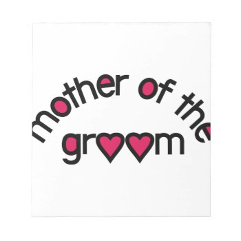 Mother Of The Groom Notepad by Grandslam_Designs at Zazzle