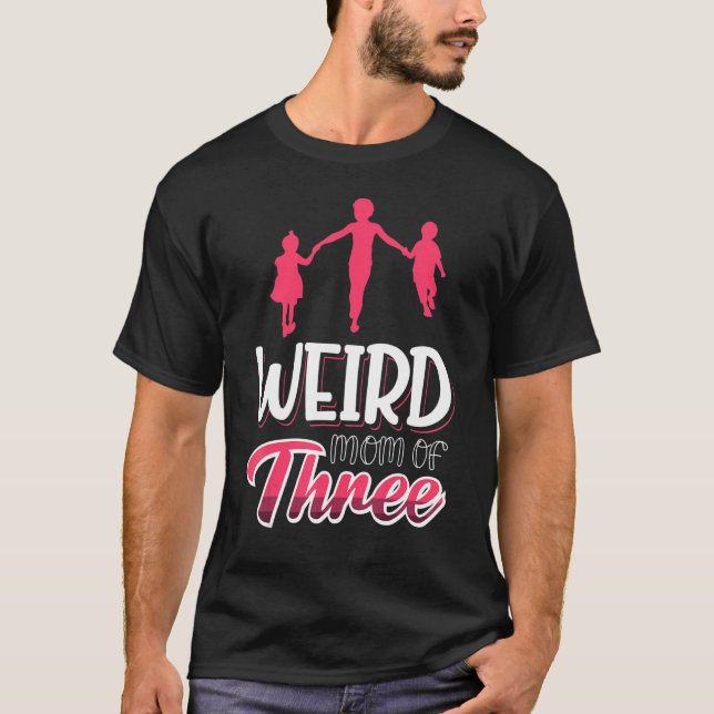 Mother Of Three Parenting  Weird Mom T-Shirt (Front)