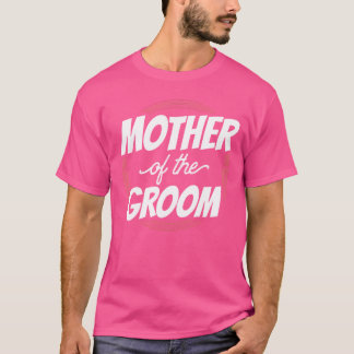 Mother Ofhe Groom Wedding Bachelor Party friend T-Shirt