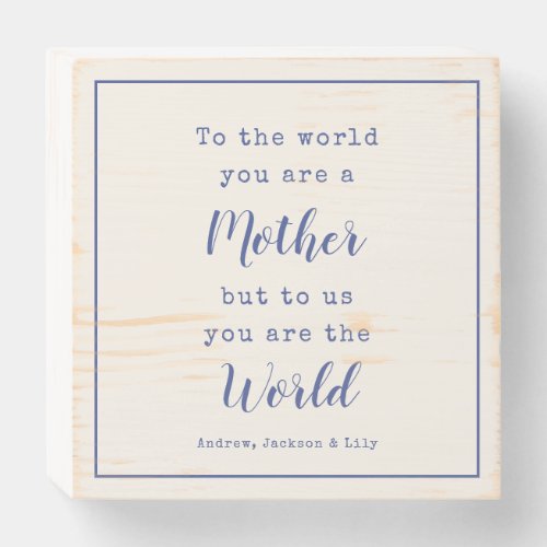 Mother Quote To Us Your are the World Wooden Box Sign