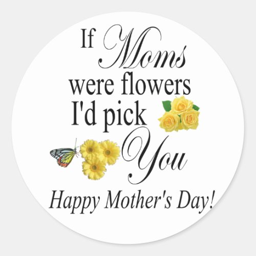 Mothers day gift _ If Moms were flowers Id pick Classic Round Sticker