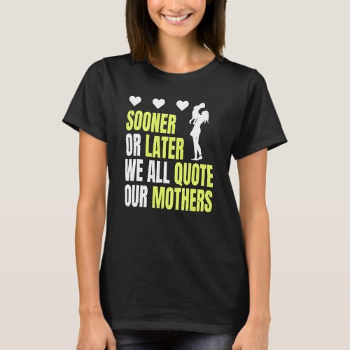 Mothers Day Sooner Or Later We All Quote Our Moth T_Shirt