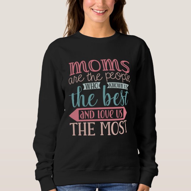 Mother s Day Sweet Quotes Moms Love us Most Sweatshirt (Front)