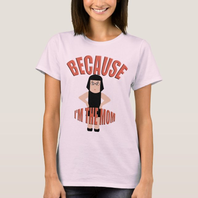 Mother Says Because I'm the Mom Funny T-shirt 2 (Front)
