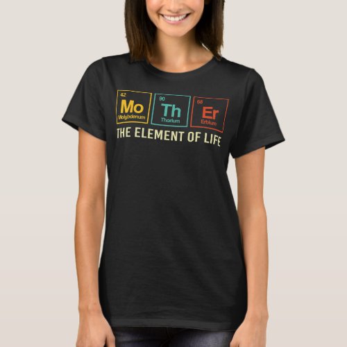 Mother The Element Of Life Periodic Table Funny T_Shirt