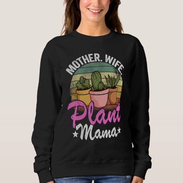 Mother Wife Plant Mama Succulent Gardener Mom Plan Sweatshirt (Front)