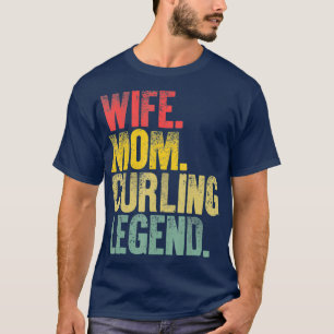Mother Women Funny Gift  Wife Mom Curling Legend T-Shirt