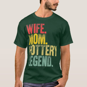 Mother Women Funny Gift Wife Mom Pottery Legend T-Shirt