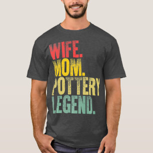 Mother Women Funny Gift Wife Mom Pottery Legend T-Shirt