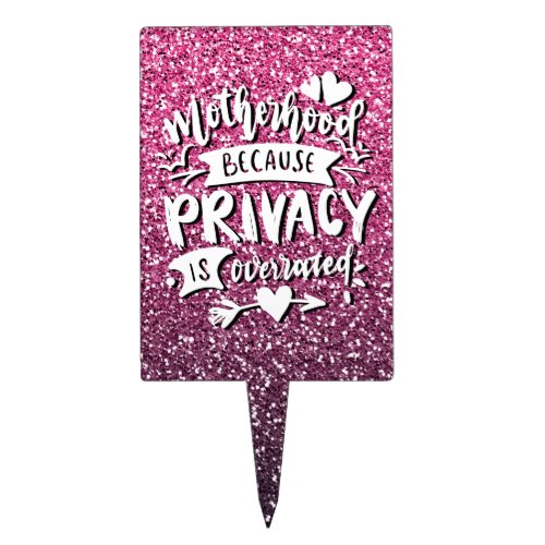 MOTHERHOOD BECAUSE PRIVACY IS OVERRATED CUSTOM CAKE TOPPER