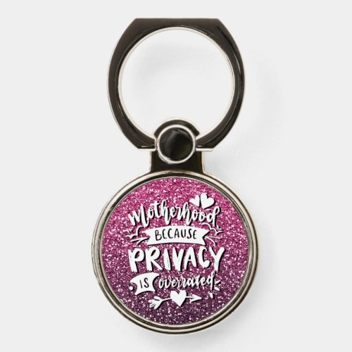 MOTHERHOOD BECAUSE PRIVACY IS OVERRATED CUSTOM PHONE RING STAND