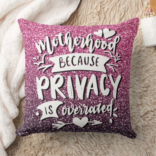 MOTHERHOOD BECAUSE PRIVACY IS OVERRATED CUSTOM THROW PILLOW