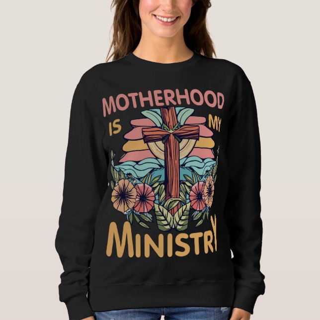 Motherhood is My Ministry Christian Gifts Sweatshirt (Front)