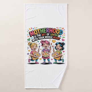 Motherhood Is The Art Of Loving With Your Heart Bath Towel