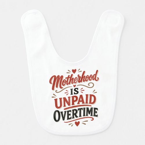 Motherhood Is Unpaid Overtime Mothers Day Baby Bib