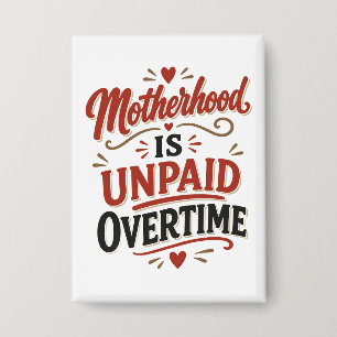 Motherhood Is Unpaid Overtime Mothers Day Button