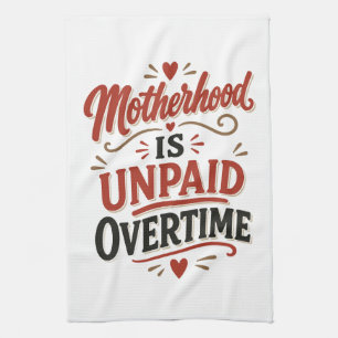 Motherhood Is Unpaid Overtime Mothers Day Kitchen Towel