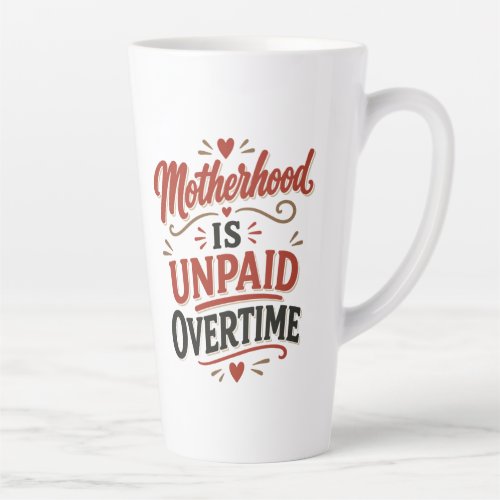 Motherhood Is Unpaid Overtime Mothers Day Latte Mug
