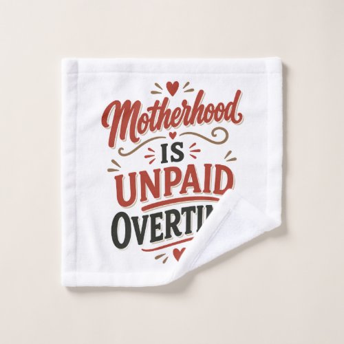 Motherhood Is Unpaid Overtime Mothers Day Wash Cloth