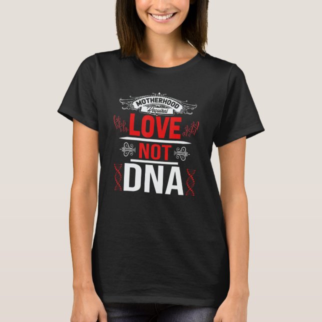 Motherhood Requires Love Not Dna Stepmom Bonus Mam T-Shirt (Front)