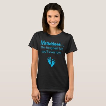 Motherhood Toughest Job You'll Ever Love Blue T-shirt by TheWrightShirts at Zazzle