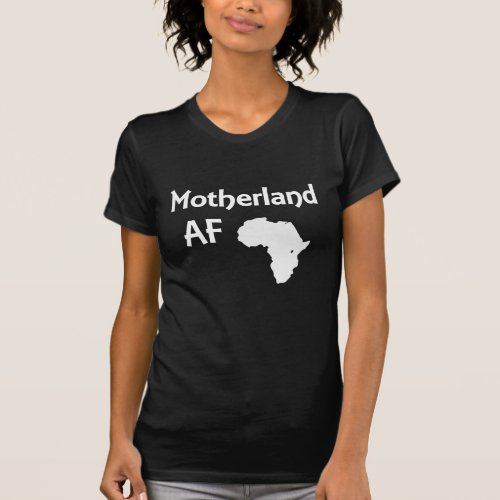 Motherland AF African Roots Pride T_Shirt