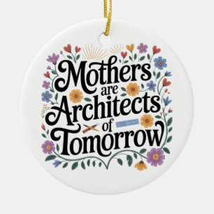 Mothers Are Architects Of Tomorrow Ceramic Ornament